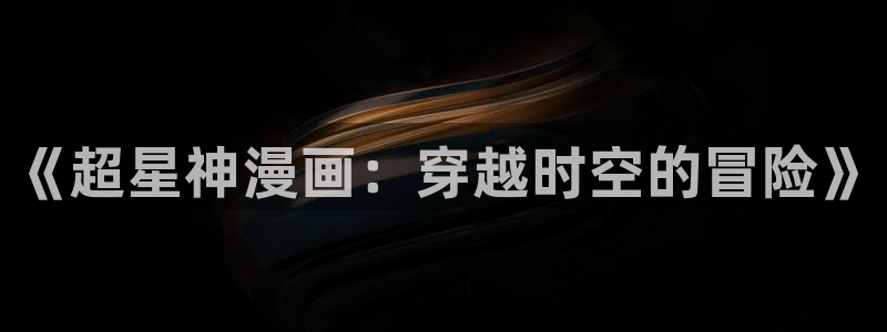 酷漫屋网入口页面：《超星神漫画：穿越时空的冒险》