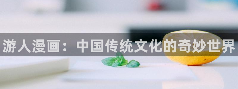酷漫屋下载：游人漫画：中国传统文化的奇妙世界