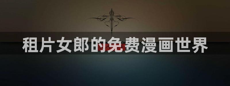 酷漫屋app下载安装：租片女郎的免费漫画世界