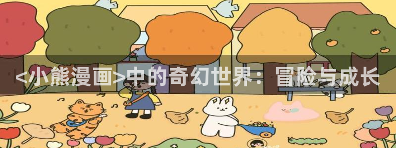 酷漫屋漫画免费漫画页面在线看漫画下载：<小熊漫画>中的奇幻世界：冒险与成长