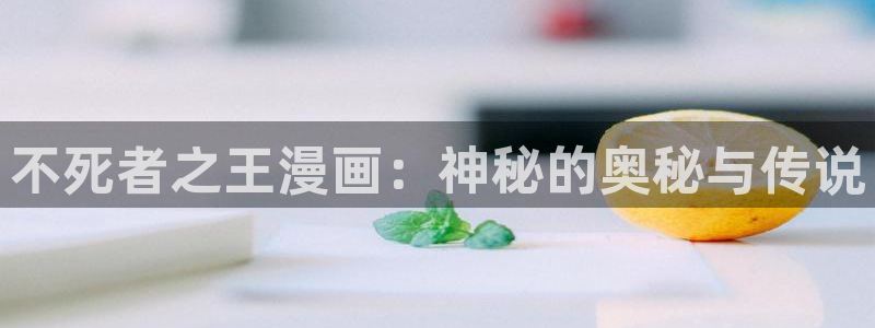 酷漫屋下拉式(免费漫画)：不死者之王漫画：神秘的奥秘与传说