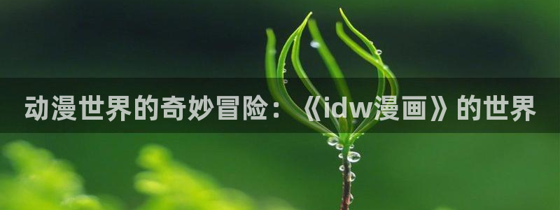 酷漫屋免费漫画官网：动漫世界的奇妙冒险：《idw漫画》的世界