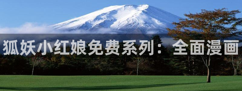 酷漫屋下拉式(免费漫画)官方网：狐妖小红娘免费系列：全面漫画