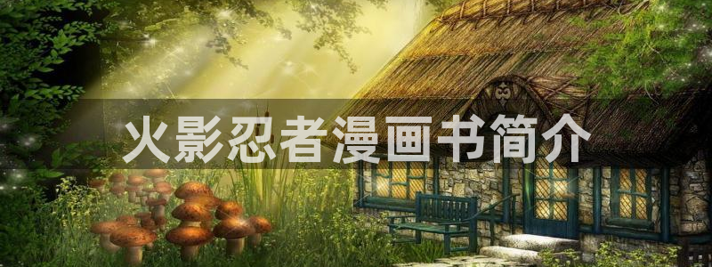 酷漫屋免费漫画入口页面在哪：火影忍者漫画书简介